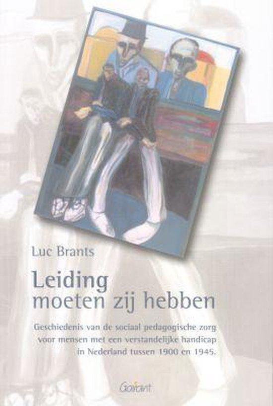 Leiding moeten zij hebben. Geschiedenis van de sociaal-pedagogische zorg voor mensen met een verstandelijke handicap in Nederland tussen 1900-1945