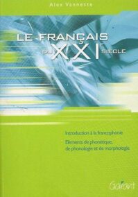 Le français du XXIe siècle. Introduction à la francophonie. Eléments de phonétique, de phonologie et de morphologie