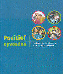 Positief opvoeden. Inclusief de ontwikkeling van baby tot adolescent