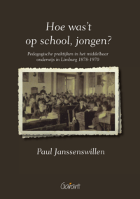 Hoe was 't op school jongen? Pedagogische praktijken in het middelbaar onderwijs in Limburg 1878-1970
