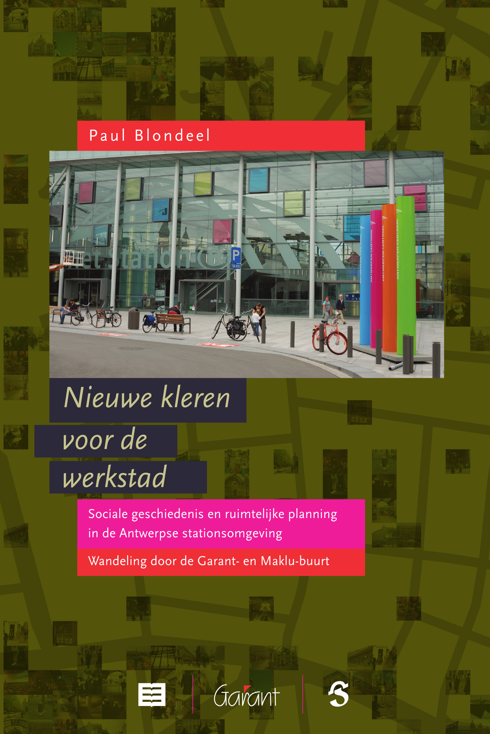 Nieuwe kleren voor de werkstad. Sociale geschiedenis en ruimtelijke planning in de Antwerpse stationsomgeving. Wandeling door Garant- en Maklu-buurt