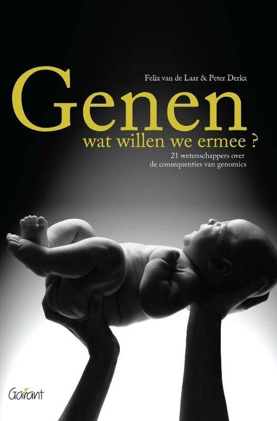 Genen wat willen we ermee? 21 wetenschappers over de consequenties van genomics