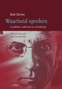 Waarheid spreken in politiek, onderwijs en vriendschap. Michel Foucault over de parrèsia.