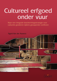 Cultureel erfgoed onder vuur. Naar een integrale beschermingstrategie voor culturele goederen tijdens gewapende conflicten.