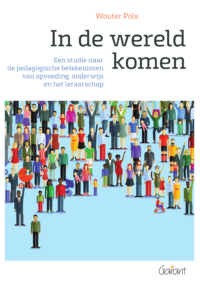 In de wereld komen. Een studie naar de pedagogische betekenissen van opvoeding, onderwijs en het leraarschap (Handelsversie)