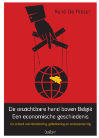 De onzichtbare hand boven België. Een economische geschiedenis. Invloed van liberalisering, globalisering en europeanisering