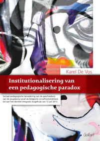 Institutionalisering van een pedagogische paradox. Sociaal-pedagogische benadering van de geschiedenis van de jeugdzorg vanaf de Belgische onafhankelijkheid tot aan het decreet Integrale Jeugdhulp van 12 juli 2013.