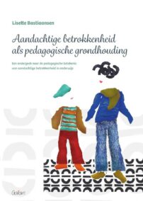 Aandachtige betrokkenheid als pedagogische grondhouding - Een onderzoek naar de pedagogische betekenis van aandachtige betrokkenheid in onderwijs