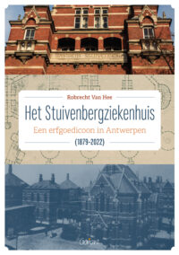 Het Stuivenbergziekenhuis (1879-2022). Een erfgoedicoon in Antwerpen