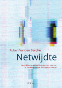 Netwijdte. De sublieme verbeelding van het internet in de Nederlandse en Vlaamse roman (Reeks 'Academisch Literair', nr. 15)