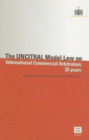 The UNCITRAL Model Law on International Commercial Arbitration: 25 Years (AIA - Association for International Arbitration Series)
