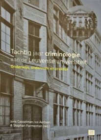Tachtig jaar criminologie aan de Leuvense universiteit. Onderwijs, onderzoek en praktijk
