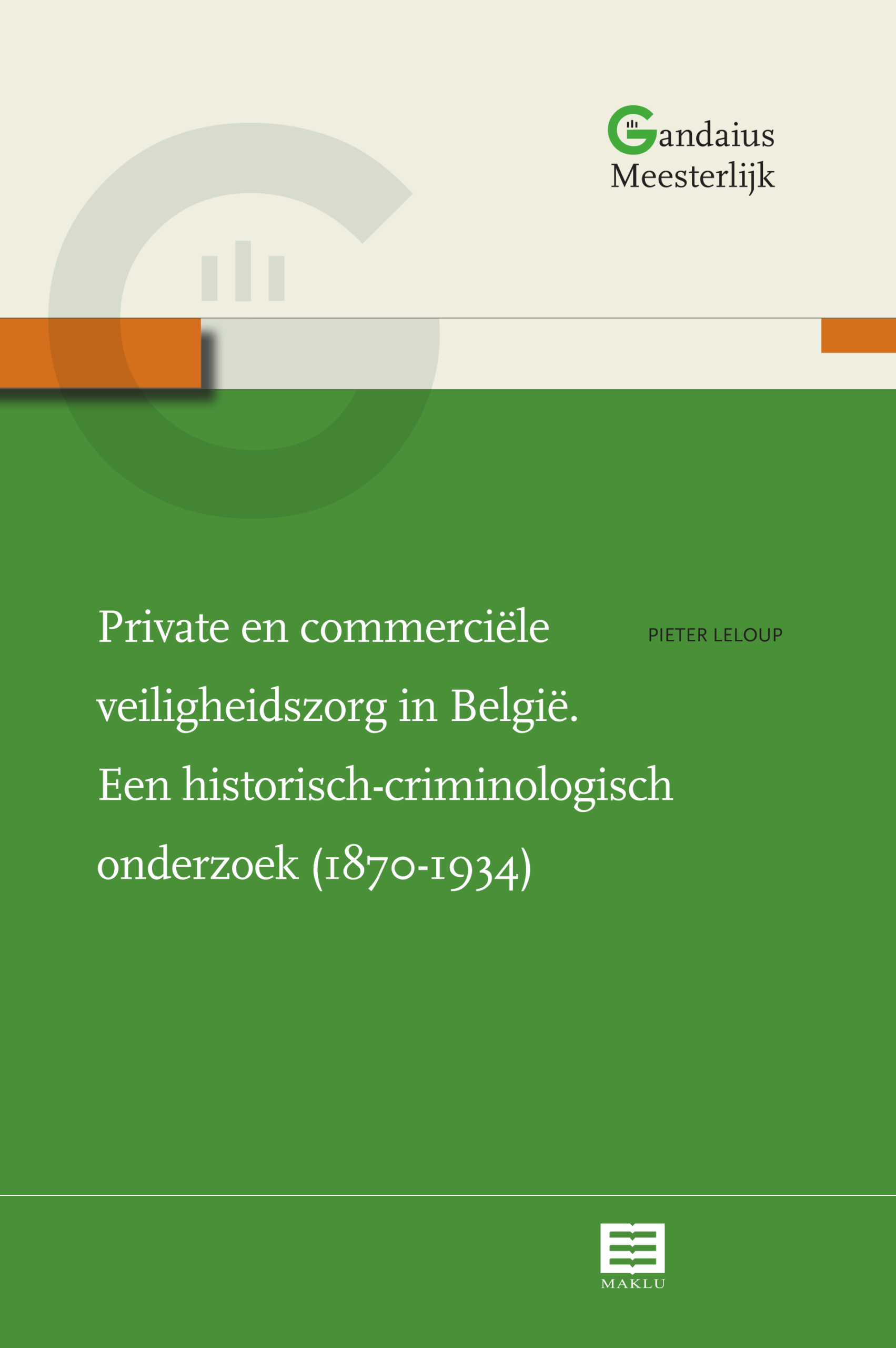 Private en commerciƫle veiligheidszorg in Belgiƫ. Een historisch-criminologisch onderzoek (1870-1934) (Gandaius Meesterlijk, nr. 3)