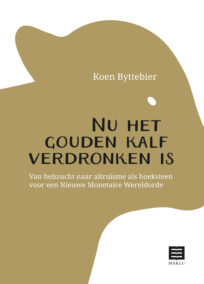 Nu het gouden kalf verdronken is. Van hebzucht naar altruïsme als hoeksteen voor een Nieuwe Monetaire Wereldorde
