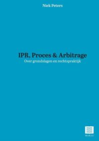IPR, Proces & Arbitrage: Over grondslagen en rechtspraktijk (Handelsversie)