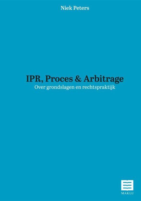 IPR, Proces & Arbitrage: Over grondslagen en rechtspraktijk (Handelsversie)