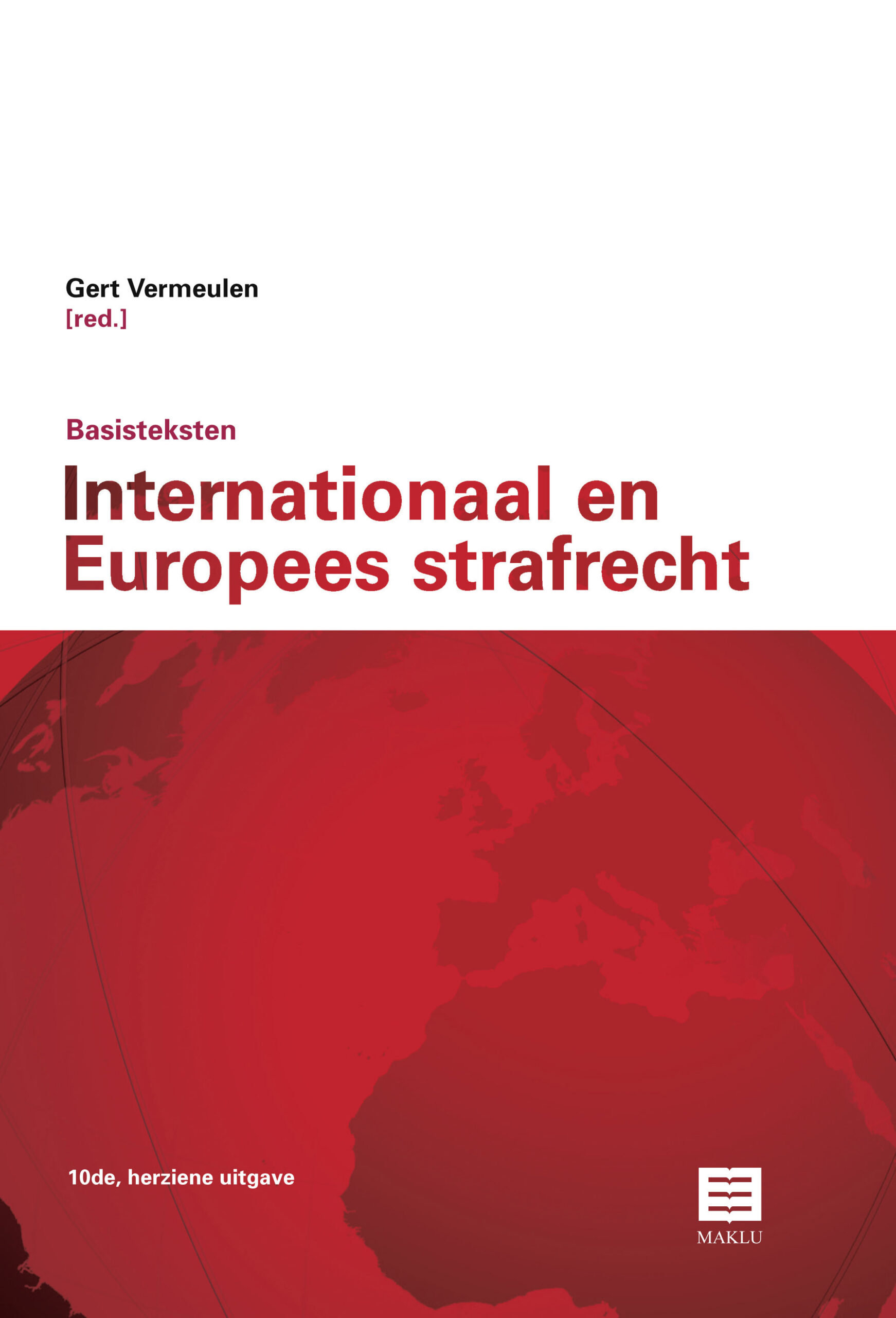 Basisteksten internationaal en Europees Strafrecht - 10de herziene uitgave - Bijgewerkt tot 1 januari 2018 (Reeks Maklu Wetteksten Belgiƫ & Nederland)