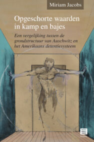 Opgeschorte waarden in kamp en bajes. Een vergelijking tussen de grondstructuur van Auschwitz en het Amerikaans detentiesysteem