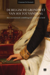 De Belgische Grondwet van 1831 tot vandaag. Een constitutionele ontdekkingsreis in woord en beeld