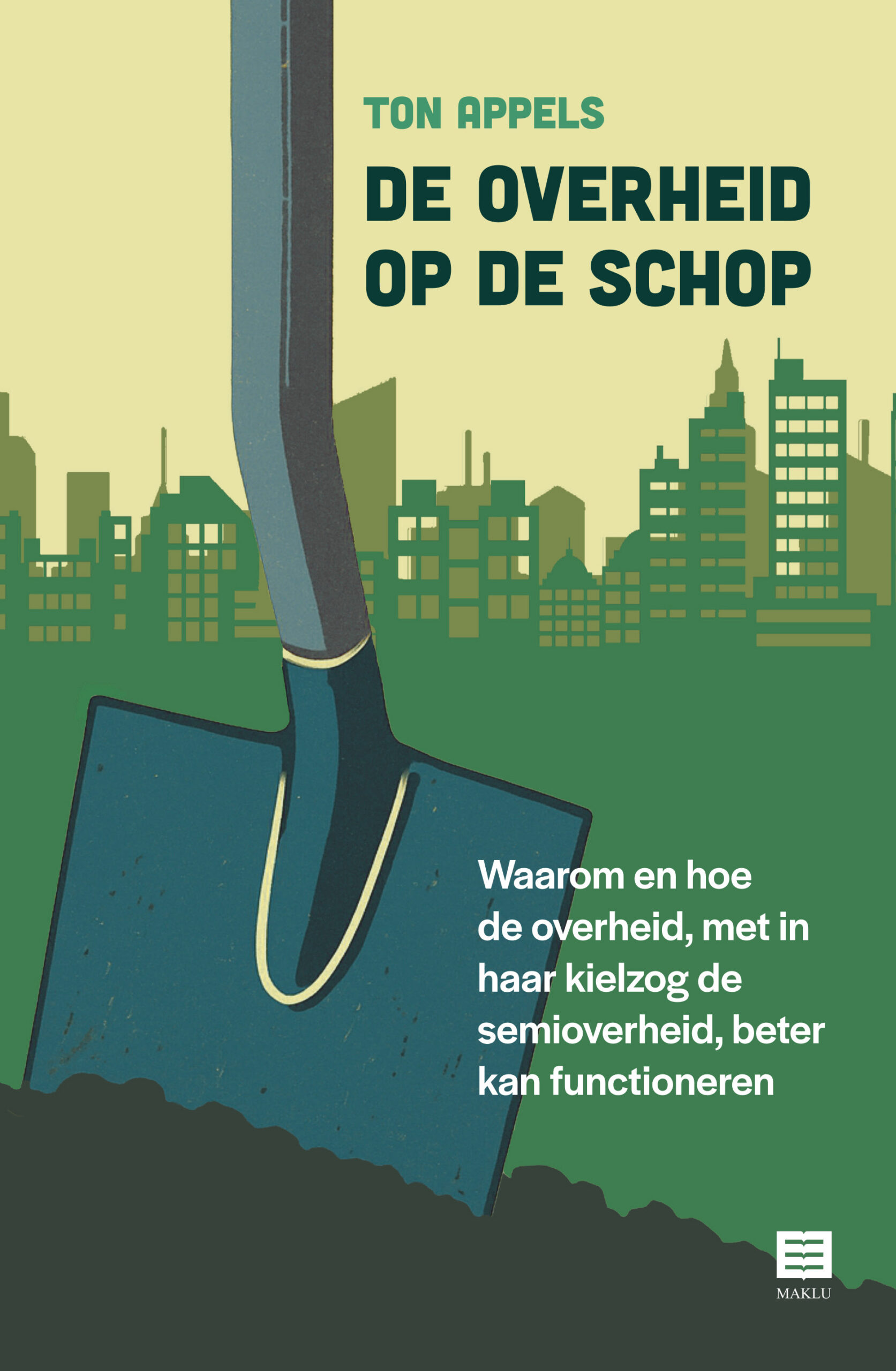 De overheid op de schop. Waarom en hoe de overheid, met in haar kielzog de semioverheid, beter kan functioneren