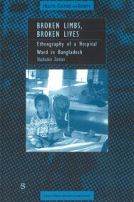 Broken limbs, broken lives. Ethnography of a hospital ward in Bangladesh. (Studes in Medical Anthropology & Sociology, nr. 13)