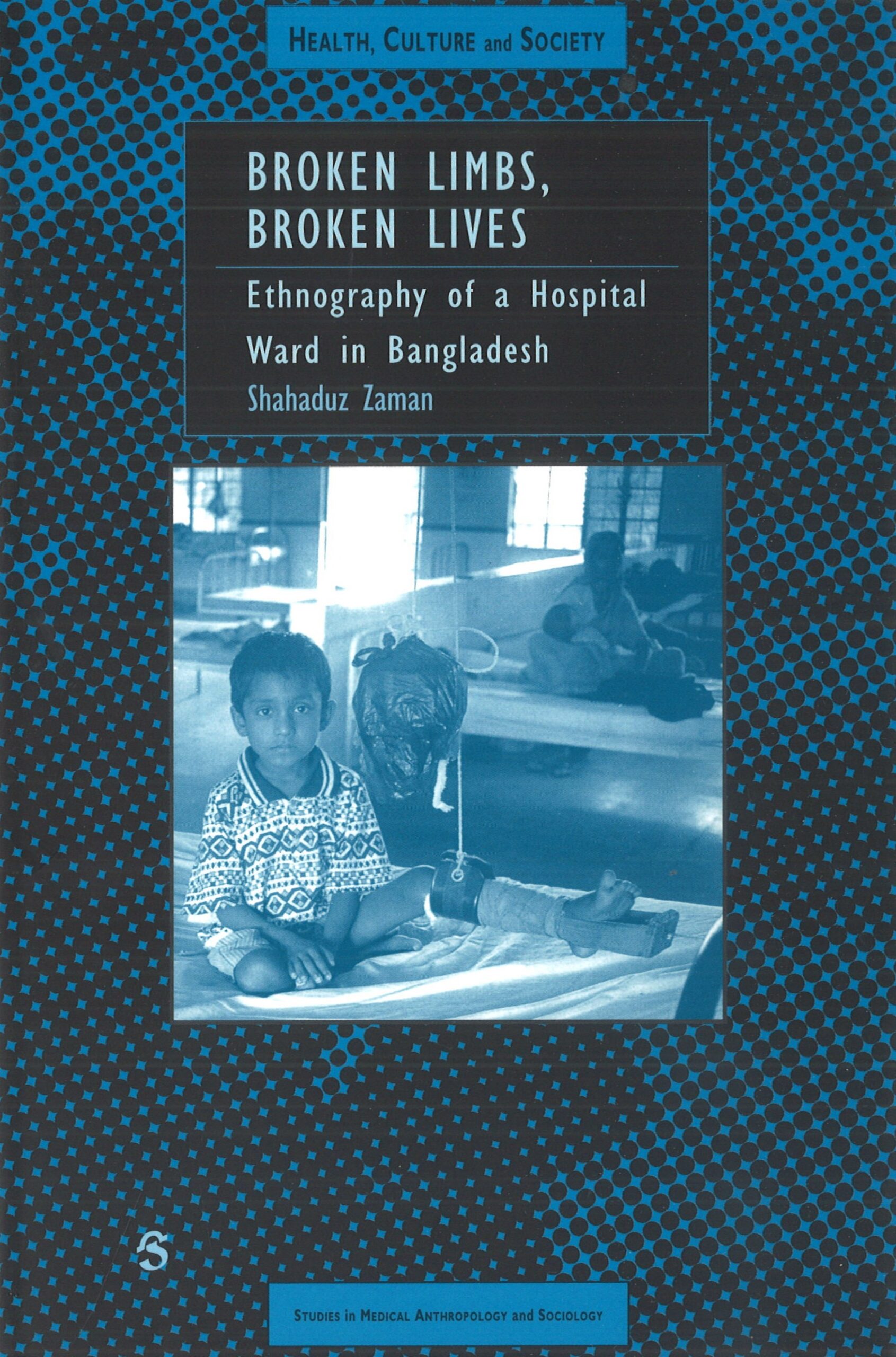 Broken limbs, broken lives. Ethnography of a hospital ward in Bangladesh. (Studes in Medical Anthropology & Sociology, nr. 13)