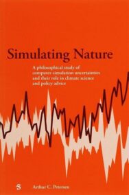 Simulating nature. A philosophical study of computer-simulation uncertainties and their role in climate science and policy advice