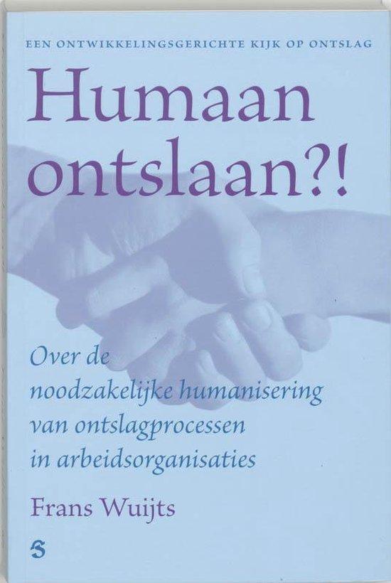 Humaan ontslaan?! Een ontwikkelingsgerichte kijk op ontslag. Over de noodzakelijke humanisering van ontslagprocessen in arbeidsorganisaties