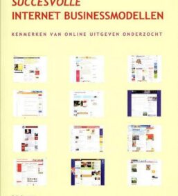 Succesvolle internet businessmodellen. Kenmerken van online uitgeven onderzocht (Studies van het stimuleringsfonds voor de pers – S20)
