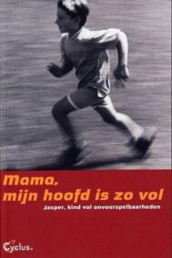 Mama, mijn hoofd is zo vol. Jasper, kind vol onvoorspelbaarheden