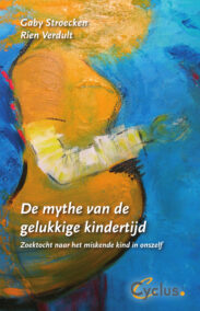 De mythe van de gelukkige kindertijd. Zoektocht naar het miskende kind in onszelf