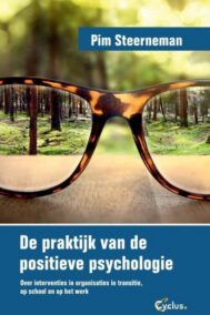 De praktijk van de positieve psychologie. Over interventies in organisaties in transitie, op school en op het werk