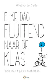 Elke dag fluitend naar de klas. Visie met tips en anekdotes